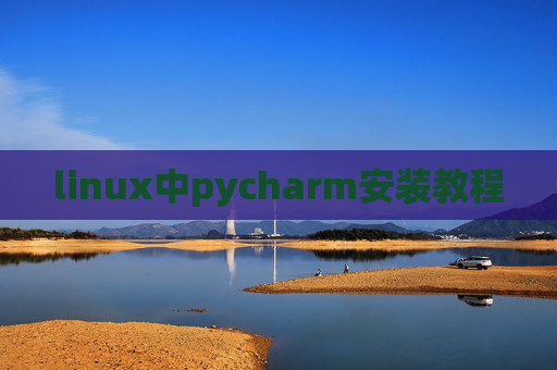 linux中pycharm安装教程 linux中pycharm安装教程